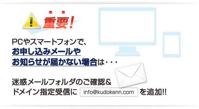 重要PCやスマートフォンでお申込メールやお知らせが届かない場合は迷惑メールフォルダのご確認&ドメイン指定受信にinfo@kudokenn.conを追加