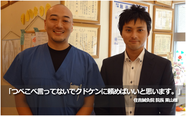 住吉鍼灸院 院長 栗山様「スタッフに新たなステージを用意できたのもクドケンさんのおかげです！」