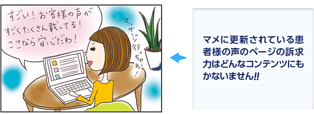 マメに更新されている患者様の声のページの訴求力はどんなコンテンツにもかないません！！