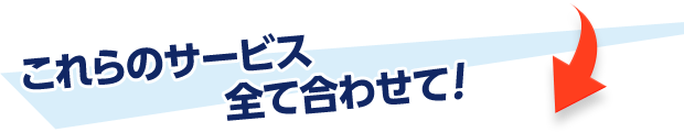 これらのサービス全て合わせて！