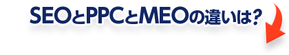 SEOとPPCとMEOの違いは?
