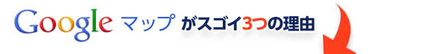 Googleマップがスゴイ3つの理由