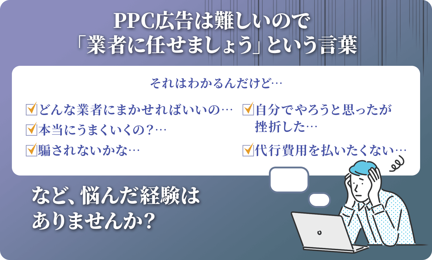 PPC広告は難しいので「業者に任せましょう」という言葉など、悩んだ経験はありませんか？